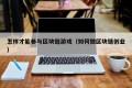 怎样才能参与区块链游戏（如何做区块链创业）