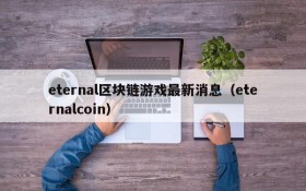 eternal区块链游戏最新消息（eternalcoin）