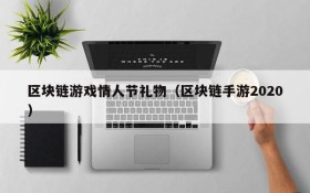 区块链游戏情人节礼物(区块链手游2020)