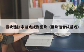 区块链拼字游戏规则图片(区块链合成游戏)