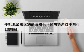 手机怎么买区块链游戏卡（区块链游戏手机可以玩吗）