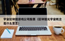 宇宙区块链游戏公司股票（区块链元宇宙概念是什么意思）