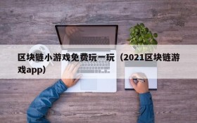 区块链小游戏免费玩一玩（2021区块链游戏app）