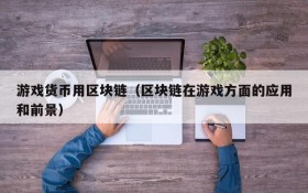 游戏货币用区块链（区块链在游戏方面的应用和前景）