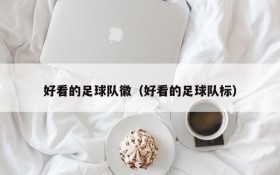 好看的足球队徽(好看的足球队标)