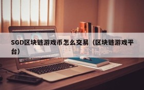 SGD区块链游戏币怎么交易（区块链游戏平台）