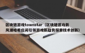 区块链游戏townstar（区块链游戏新风潮哈希庄闲引领游戏新趋势探索技术创新）
