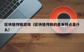 区块链传销游戏（区块链传销的基本特点是什么）
