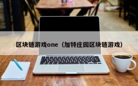 区块链游戏one（加特庄园区块链游戏）