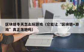 区块链冬天怎么玩游戏（它能让“区块链+游戏”真正落地吗）