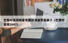 巴黎时装周明星生图舒淇被赞赢麻了(巴黎时装周2007)