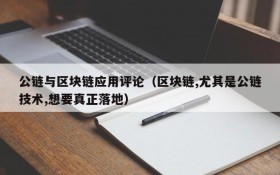 公链与区块链应用评论（区块链,尤其是公链技术,想要真正落地）