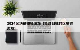 2024区块链赚钱游戏(能赚到钱的区块链游戏)
