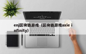 enj区块链游戏(区块链游戏axie infinity)