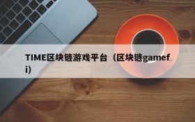 TIME区块链游戏平台（区块链gamefi）