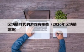 区块链时代的游戏有哪些(2020年区块链游戏)