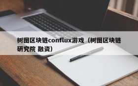 树图区块链conflux游戏(树图区块链研究院 融资)