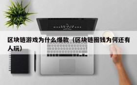 区块链游戏为什么爆款(区块链圈钱为何还有人玩)