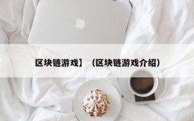 区块链游戏】（区块链游戏介绍）
