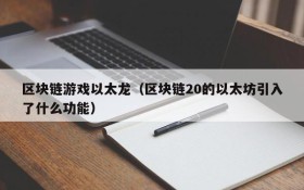 区块链游戏以太龙（区块链20的以太坊引入了什么功能）