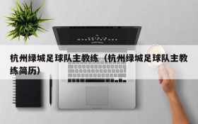 杭州绿城足球队主教练(杭州绿城足球队主教练简历)