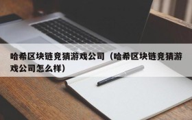 哈希区块链竞猜游戏公司（哈希区块链竞猜游戏公司怎么样）