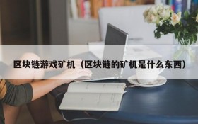 区块链游戏矿机（区块链的矿机是什么东西）