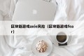 区块链游戏axie风险（区块链游戏fear）