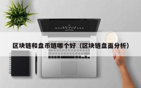 区块链和盘币链哪个好(区块链盘面分析)