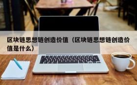 区块链思想链创造价值(区块链思想链创造价值是什么)