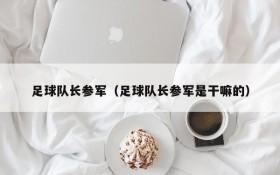 足球队长参军(足球队长参军是干嘛的)