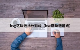 bsg区块链拆分游戏（bsc区块链游戏）