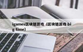 igames区块链游戏（区块链游戏 big time）