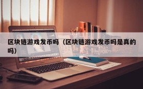 区块链游戏发币吗（区块链游戏发币吗是真的吗）