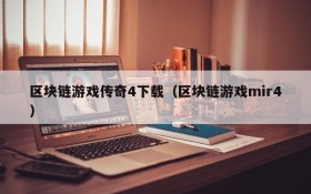 区块链游戏传奇4下载(区块链游戏mir4)