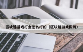 区块链游戏打金怎么打的（区块链游戏搬砖）