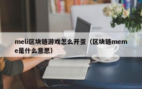 meli区块链游戏怎么开蛋（区块链meme是什么意思）