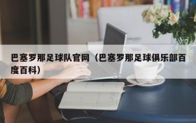 巴塞罗那足球队官网(巴塞罗那足球俱乐部百度百科)
