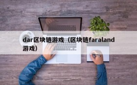 dar区块链游戏(区块链faraland游戏)