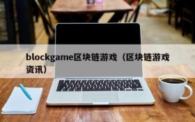 blockgame区块链游戏（区块链游戏资讯）