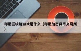 印尼区块链游戏是什么（印尼加密货币交易所）