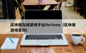 区块链在线游戏平台fortuna(区块链游戏官网)