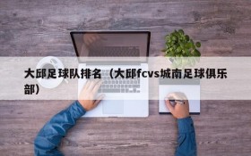 大邱足球队排名(大邱fcvs城南足球俱乐部)