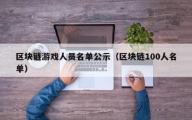 区块链游戏人员名单公示(区块链100人名单)