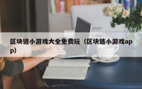 区块链小游戏大全免费玩(区块链小游戏app)