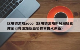 区块链游戏aoco(区块链游戏新风潮哈希庄闲引领游戏新趋势探索技术创新)
