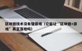 区块链技术没有错游戏(它能让“区块链+游戏”真正落地吗)