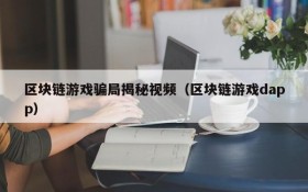 区块链游戏骗局揭秘视频（区块链游戏dapp）