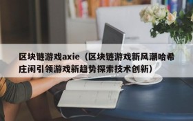 区块链游戏axie(区块链游戏新风潮哈希庄闲引领游戏新趋势探索技术创新)