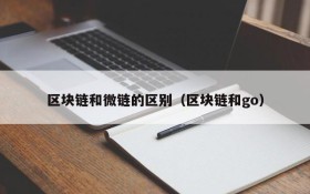 区块链和微链的区别（区块链和go）